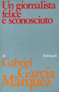 Un Giornalista Felice E Sconosciuto | Garcia Marquez, Gabriel